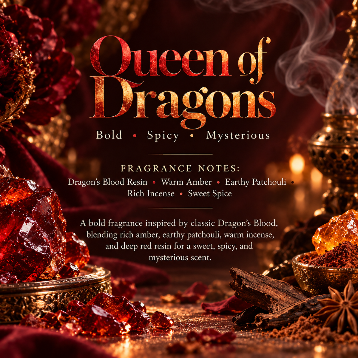 Queen of Dragons scent profile featuring Dragon’s Blood resin, warm amber, earthy patchouli, rich incense and sweet spice for a bold, mysterious fragrance.